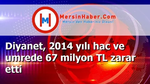 Diyanet, 2014 yılı hac ve umrede 67 milyon TL zarar etti