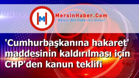 'Cumhurbaşkanına hakaret' maddesinin kaldırılması için CHP'den kanun teklifi