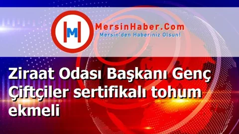 Ziraat Odası Başkanı Genç Çiftçiler sertifikalı tohum ekmeli