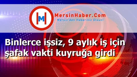 Binlerce işsiz, 9 aylık iş için şafak vakti kuyruğa girdi