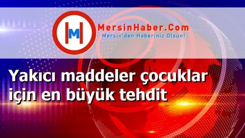 Yakıcı maddeler çocuklar için en büyük tehdit