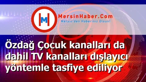 Özdağ Çocuk kanalları da dahil TV kanalları dışlayıcı yöntemle tasfiye ediliyor