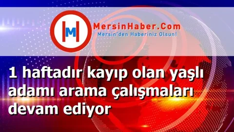 1 haftadır kayıp olan yaşlı adamı arama çalışmaları devam ediyor