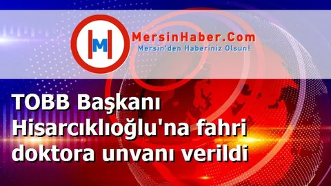 TOBB Başkanı Hisarcıklıoğlu'na fahri doktora unvanı verildi