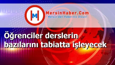 Öğrenciler derslerin bazılarını tabiatta işleyecek