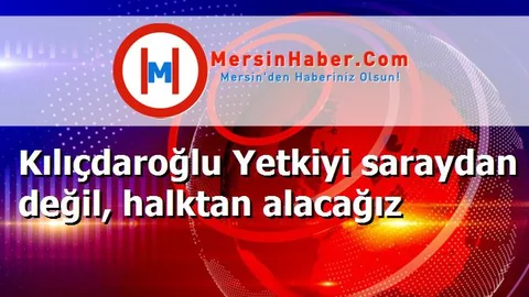 Kılıçdaroğlu Yetkiyi saraydan değil, halktan alacağız