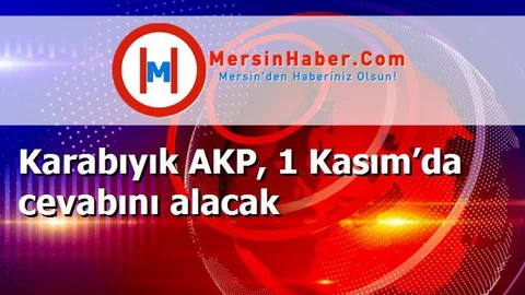Karabıyık AKP, 1 Kasım’da cevabını alacak