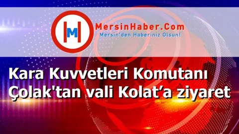 Kara Kuvvetleri Komutanı Çolak'tan vali Kolat’a ziyaret