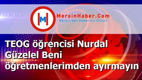 TEOG öğrencisi Nurdal Güzelel Beni öğretmenlerimden ayırmayın