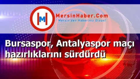 Bursaspor, Antalyaspor maçı hazırlıklarını sürdürdü