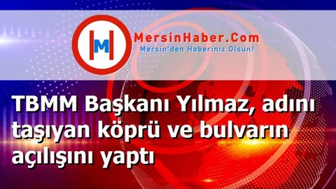 TBMM Başkanı Yılmaz, adını taşıyan köprü ve bulvarın açılışını yaptı