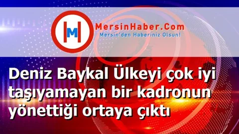 Deniz Baykal Ülkeyi çok iyi taşıyamayan bir kadronun yönettiği ortaya çıktı