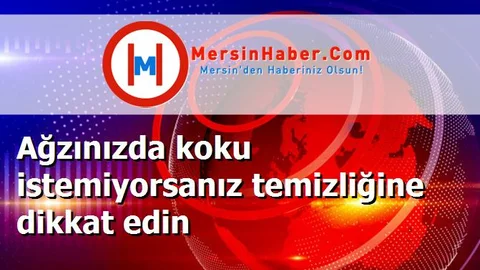 Ağzınızda koku istemiyorsanız temizliğine dikkat edin