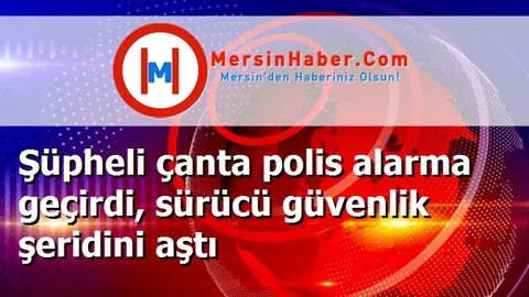 Şüpheli çanta polis alarma geçirdi, sürücü güvenlik şeridini aştı