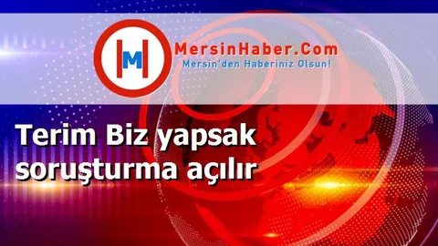 Terim Biz yapsak soruşturma açılır