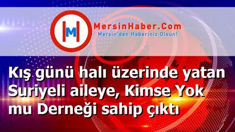 Kış günü halı üzerinde yatan Suriyeli aileye, Kimse Yok mu Derneği sahip çıktı