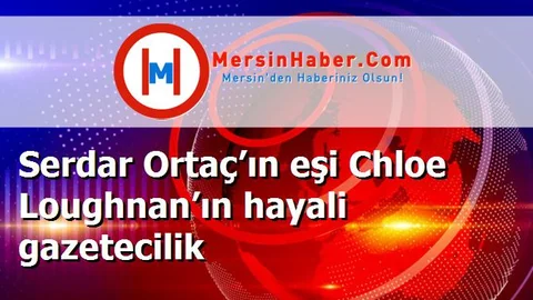 Serdar Ortaç’ın eşi Chloe Loughnan’ın hayali gazetecilik