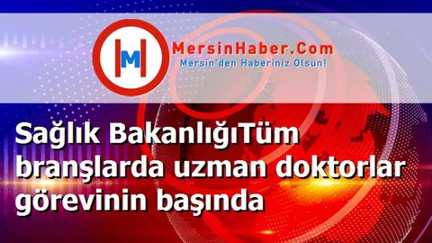 Sağlık BakanlığıTüm branşlarda uzman doktorlar görevinin başında