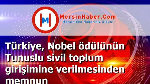 Türkiye, Nobel ödülünün Tunuslu sivil toplum girişimine verilmesinden memnun