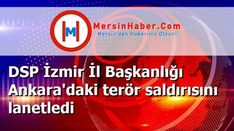 DSP İzmir İl Başkanlığı Ankara'daki terör saldırısını lanetledi