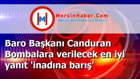 Baro Başkanı Canduran Bombalara verilecek en iyi yanıt 'inadına barış'