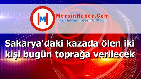Sakarya'daki kazada ölen iki kişi bugün toprağa verilecek