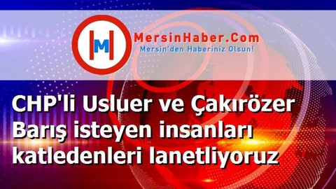 CHP'li Usluer ve Çakırözer Barış isteyen insanları katledenleri lanetliyoruz