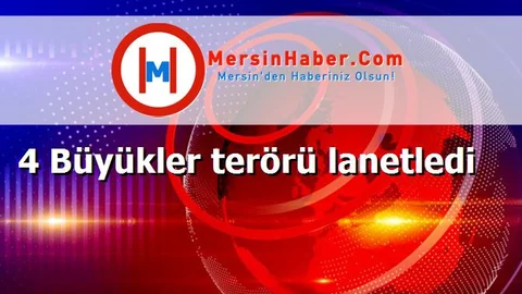 4 Büyükler terörü lanetledi