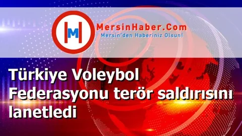 Türkiye Voleybol Federasyonu terör saldırısını lanetledi
