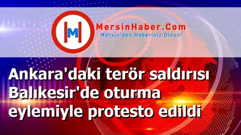 Ankara'daki terör saldırısı Balıkesir'de oturma eylemiyle protesto edildi