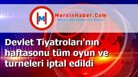 Devlet Tiyatroları'nın haftasonu tüm oyun ve turneleri iptal edildi