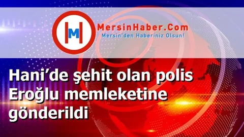 Hani’de şehit olan polis Eroğlu memleketine gönderildi
