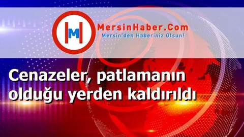 Cenazeler, patlamanın olduğu yerden kaldırıldı
