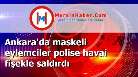 Ankara'da maskeli eylemciler polise havai fişekle saldırdı