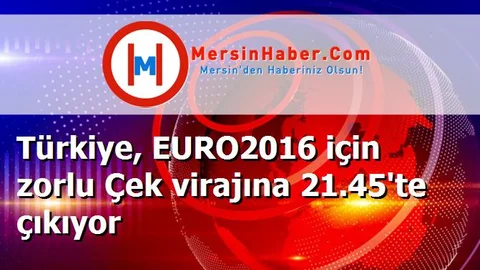 Türkiye, EURO2016 için zorlu Çek virajına 21.45'te çıkıyor