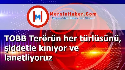 TOBB Terörün her türlüsünü, şiddetle kınıyor ve lanetliyoruz