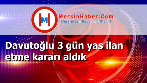 Davutoğlu 3 gün yas ilan etme kararı aldık