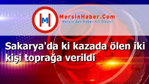 Sakarya'da ki kazada ölen iki kişi toprağa verildi