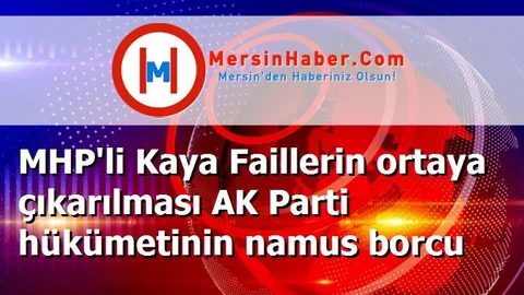 MHP'li Kaya Faillerin ortaya çıkarılması AK Parti hükümetinin namus borcu