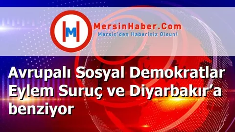 Avrupalı Sosyal Demokratlar Eylem Suruç ve Diyarbakır’a benziyor