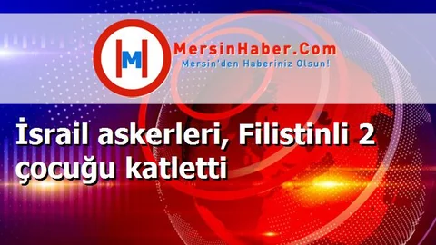 İsrail askerleri, Filistinli 2 çocuğu katletti