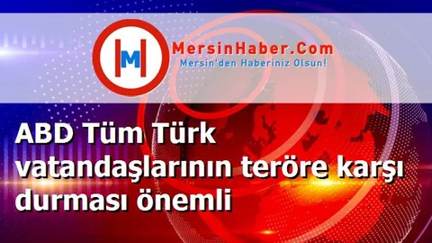 ABD Tüm Türk vatandaşlarının teröre karşı durması önemli