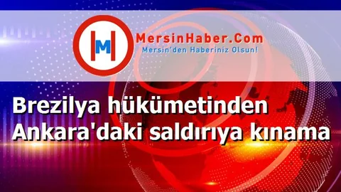 Brezilya hükümetinden Ankara'daki saldırıya kınama