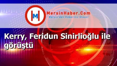Kerry, Feridun Sinirlioğlu ile görüştü