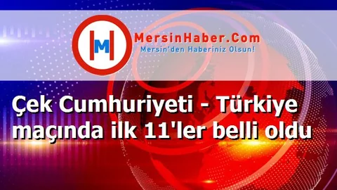 Çek Cumhuriyeti - Türkiye maçında ilk 11'ler belli oldu