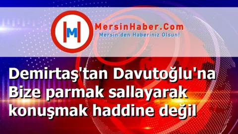 Demirtaş'tan Davutoğlu'na Bize parmak sallayarak konuşmak haddine değil