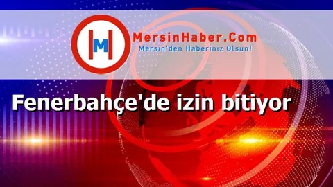 Fenerbahçe'de izin bitiyor