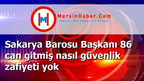 Sakarya Barosu Başkanı 86 can gitmiş nasıl güvenlik zafiyeti yok