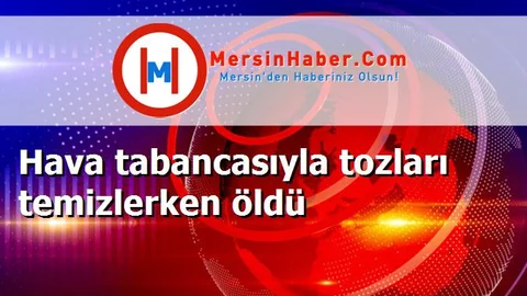 Hava tabancasıyla tozları temizlerken öldü