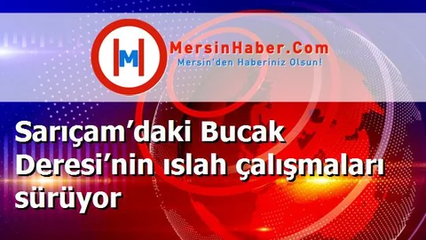 Sarıçam’daki Bucak Deresi’nin ıslah çalışmaları sürüyor